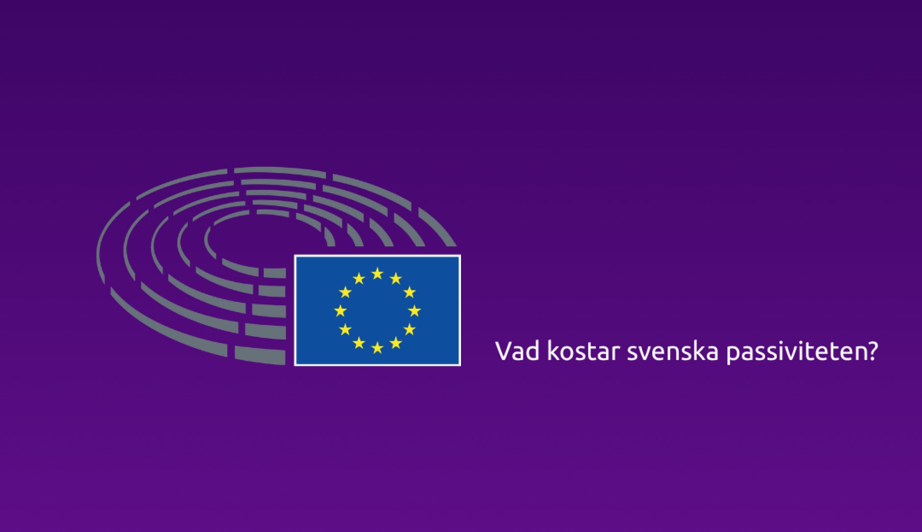 A purple graphic displaying a European Parliament icon, the EU flag, and Swedish text asking about the cost of Swedish passivity.